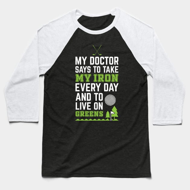 My Doctor Told Me Take Iron Everyday To Live On Green Golf Baseball T-Shirt by golf365